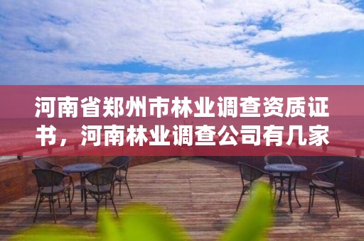 河南省郑州市林业调查资质证书,河南林业调查公司有几家