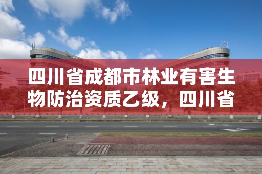 四川省成都市林业有害生物防治资质乙级,四川省林业和草原有害生物防治检疫总站