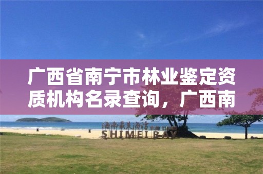 广西省南宁市林业鉴定资质机构名录查询,广西南宁林业勘测设计院有限公司