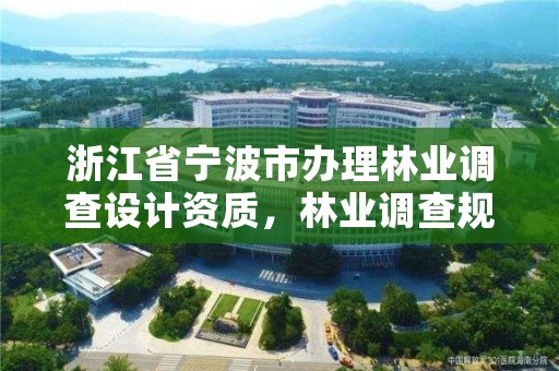 浙江省宁波市办理林业调查设计资质,林业调查规划设计单位资格认证管理办法