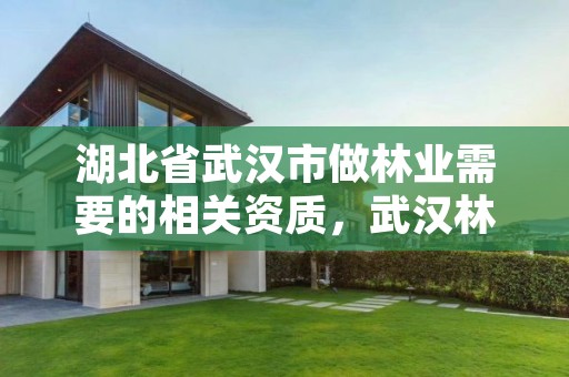 湖北省武汉市做林业需要的相关资质,武汉林业集团地址
