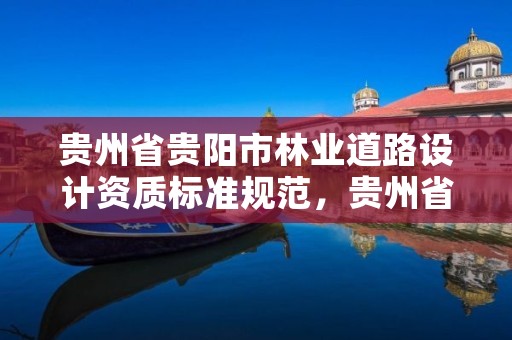 贵州省贵阳市林业道路设计资质标准规范,贵州省林业设计院