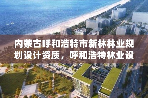 内蒙古呼和浩特市新林林业规划设计资质,呼和浩特林业设计院