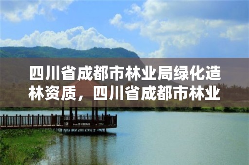 四川省成都市林业局绿化造林资质,四川省成都市林业局绿化造林资质查询