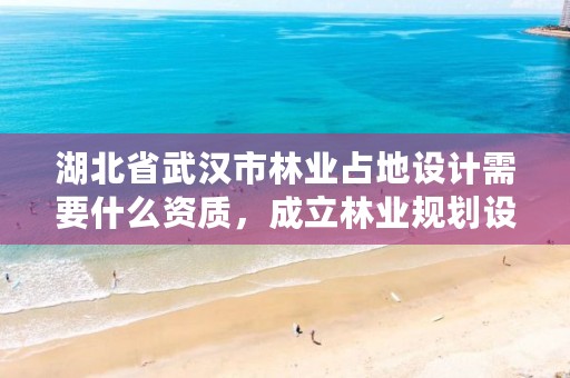 湖北省武汉市林业占地设计需要什么资质,成立林业规划设计公司