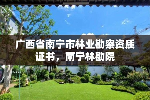 广西省南宁市林业勘察资质证书,南宁林勘院
