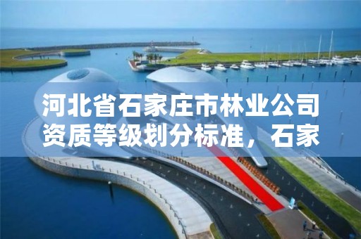 河北省石家庄市林业公司资质等级划分标准，石家庄林业厅