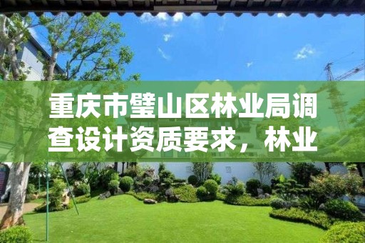 重庆市璧山区林业局调查设计资质要求,林业调查规划设计资质证书有什么用