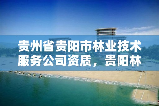 贵州省贵阳市林业技术服务公司资质,贵阳林业局官网