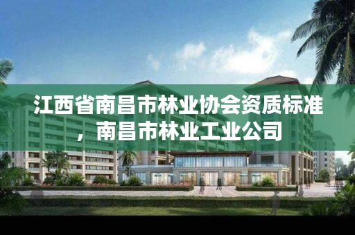 江西省南昌市林业协会资质标准,南昌市林业工业公司