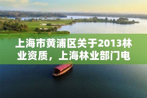 上海市黄浦区关于2013林业资质,上海林业部门电话