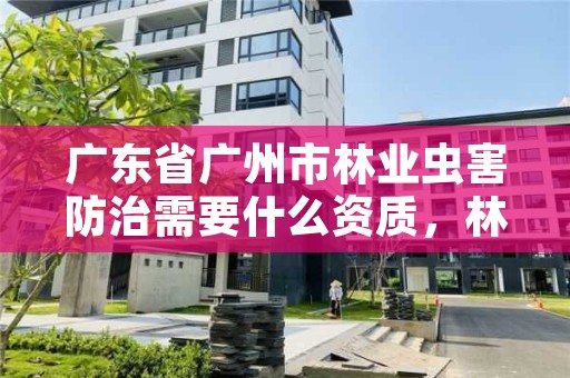 广东省广州市林业虫害防治需要什么资质,林业虫害监测的主要方法