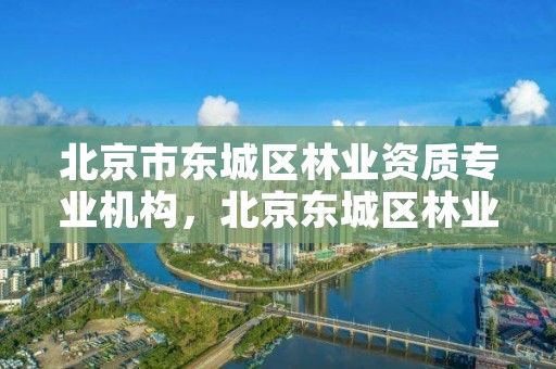 北京市东城区林业资质专业机构,北京东城区林业局