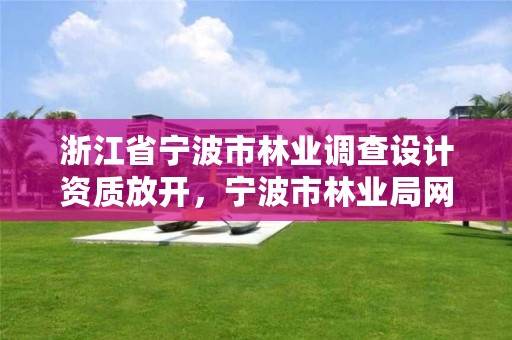 浙江省宁波市林业调查设计资质放开,宁波市林业局网站