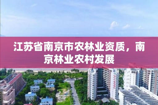 江苏省南京市农林业资质,南京林业农村发展