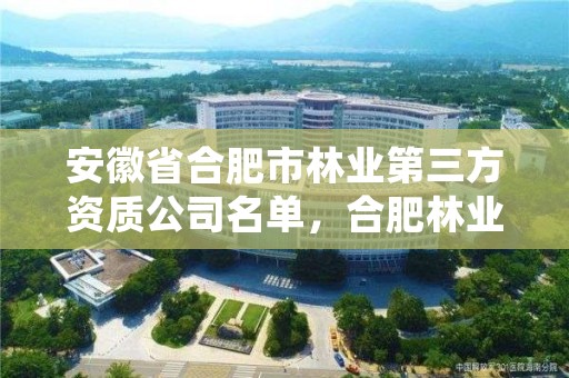 安徽省合肥市林业第三方资质公司名单,合肥林业科学研究院