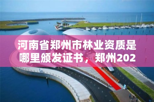 河南省郑州市林业资质是哪里颁发证书,郑州2021年林业补贴政策
