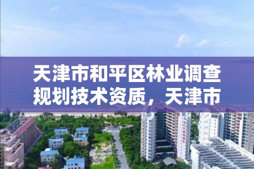 天津市和平区林业调查规划技术资质,天津市和平区林业调查规划技术资质公示