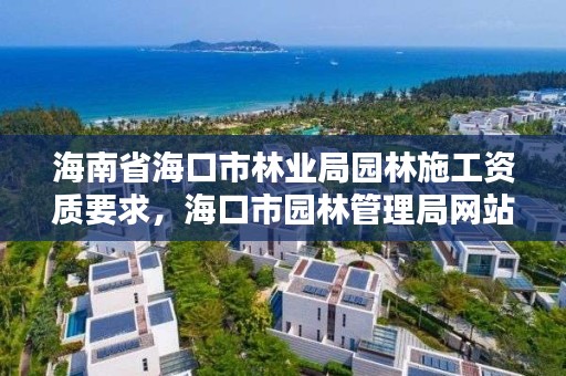 海南省海口市林业局园林施工资质要求,海口市园林管理局网站