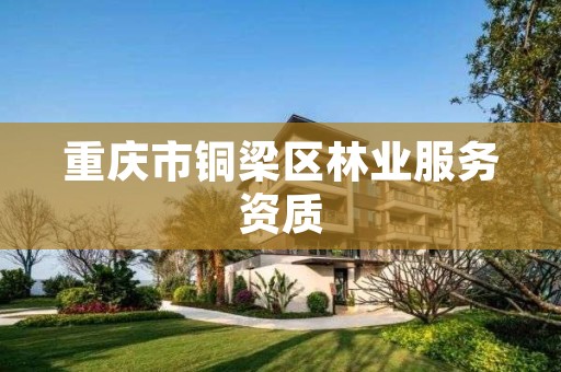 重庆市铜梁区林业服务资质