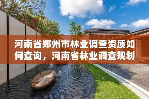 河南省郑州市林业调查资质如何查询,河南省林业调查规划院地址