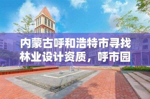 内蒙古呼和浩特市寻找林业设计资质,呼市园林绿化设计公司