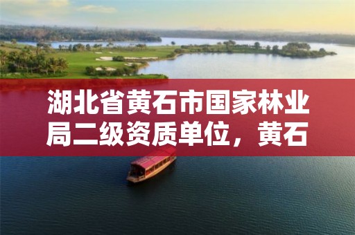 湖北省黄石市国家林业局二级资质单位，黄石市林业局领导班子