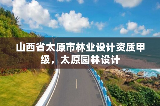 山西省太原市林业设计资质甲级,太原园林设计
