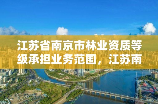 江苏省南京市林业资质等级承担业务范围,江苏南京林业局电话号码