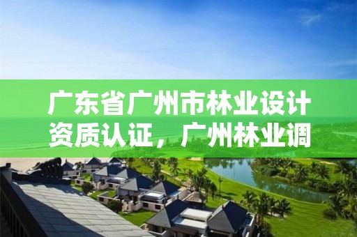 广东省广州市林业设计资质认证,广州林业调查规划院