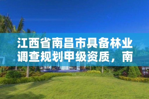 江西省南昌市具备林业调查规划甲级资质,南昌城市林业现状