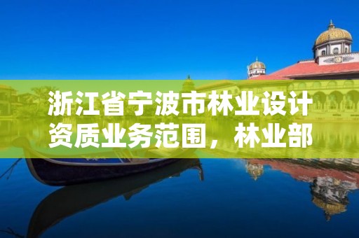 浙江省宁波市林业设计资质业务范围,林业部宁波林业学校