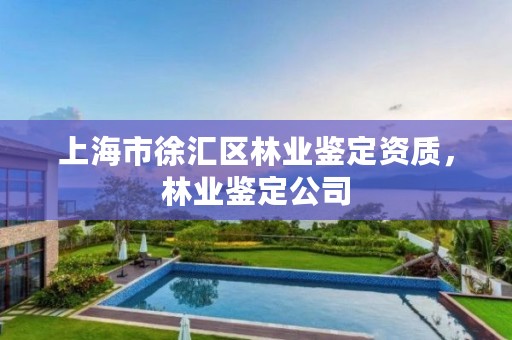 上海市徐汇区林业鉴定资质,林业鉴定公司