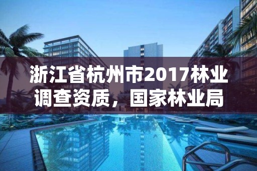 浙江省杭州市2017林业调查资质,国家林业局林产品质量检验检测中心杭州