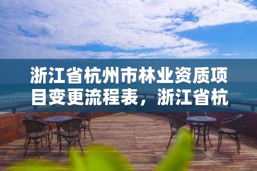 浙江省杭州市林业资质项目变更流程表,浙江省杭州市林业资质项目变更流程表