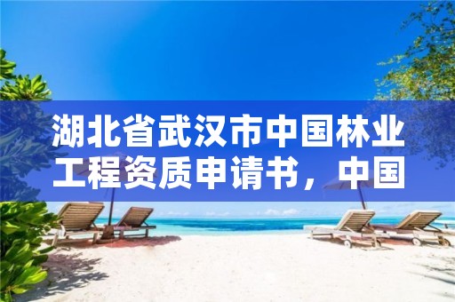 湖北省武汉市中国林业工程资质申请书，中国林业工程建设协会