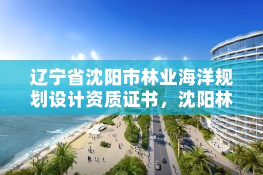 辽宁省沈阳市林业海洋规划设计资质证书，沈阳林业设计公司
