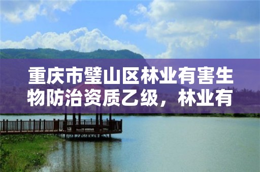 重庆市璧山区林业有害生物防治资质乙级,林业有害生物防治资质申报