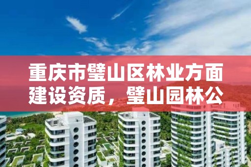 重庆市璧山区林业方面建设资质,璧山园林公司