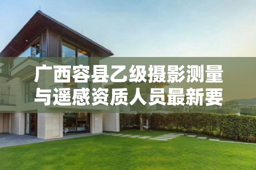 广西容县乙级摄影测量与遥感资质人员最新要求是多少个?