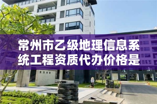 常州市乙级地理信息系统工程资质代办价格是多少钱呢?