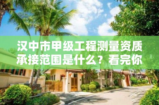 汉中市甲级工程测量资质承接范围是什么?看完你就知道了