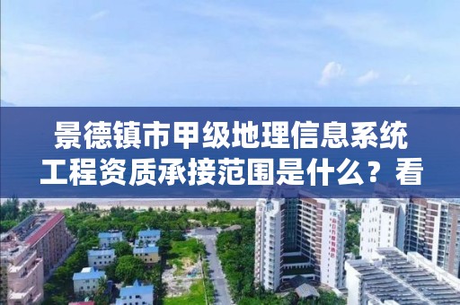 景德镇市甲级地理信息系统工程资质承接范围是什么?看完你就知道了