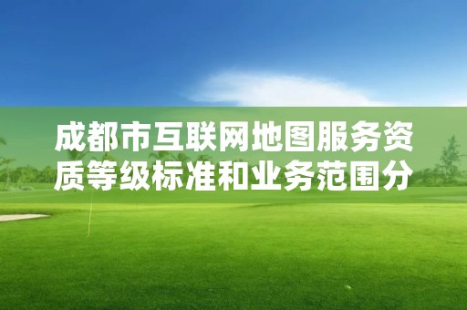 成都市互联网地图服务资质等级标准和业务范围分别是什么？