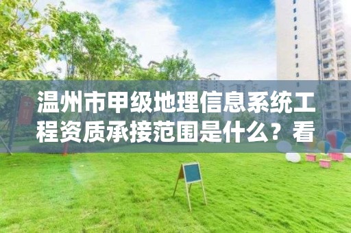 温州市甲级地理信息系统工程资质承接范围是什么？看完你就知道了