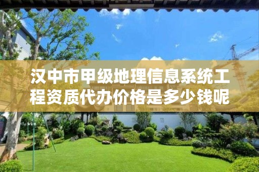 汉中市甲级地理信息系统工程资质代办价格是多少钱呢?