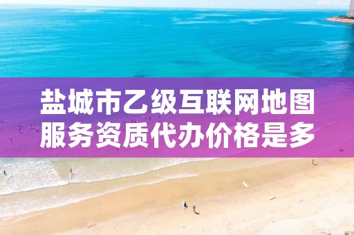 盐城市乙级互联网地图服务资质代办价格是多少钱呢?