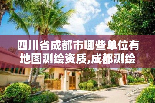 四川省成都市哪些单位有地图测绘资质,成都测绘局招聘
