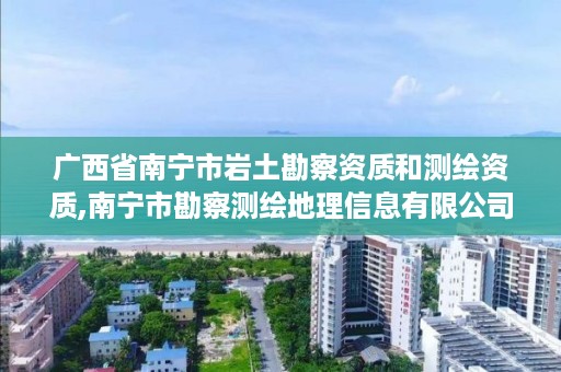广西省南宁市岩土勘察资质和测绘资质,南宁市勘察测绘地理信息有限公司