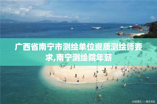广西省南宁市测绘单位资质测绘师要求,南宁测绘院年薪